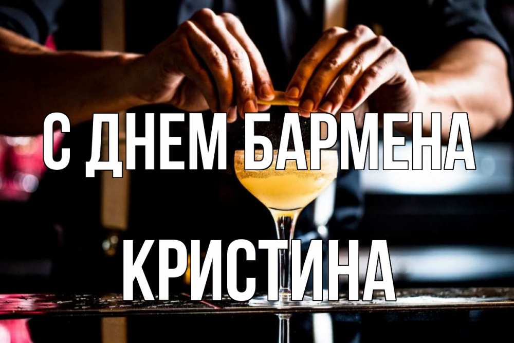 Открытка на каждый день с именем, Кристина С днем бармена с днем бармена Прикольная открытка с пожеланием онлайн скачать бесплатно 