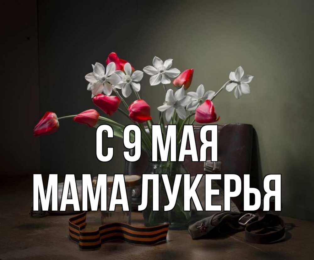 Открытка на каждый день с именем, Мама-Лукерья С 9 мая 9 мая Прикольная открытка с пожеланием онлайн скачать бесплатно 