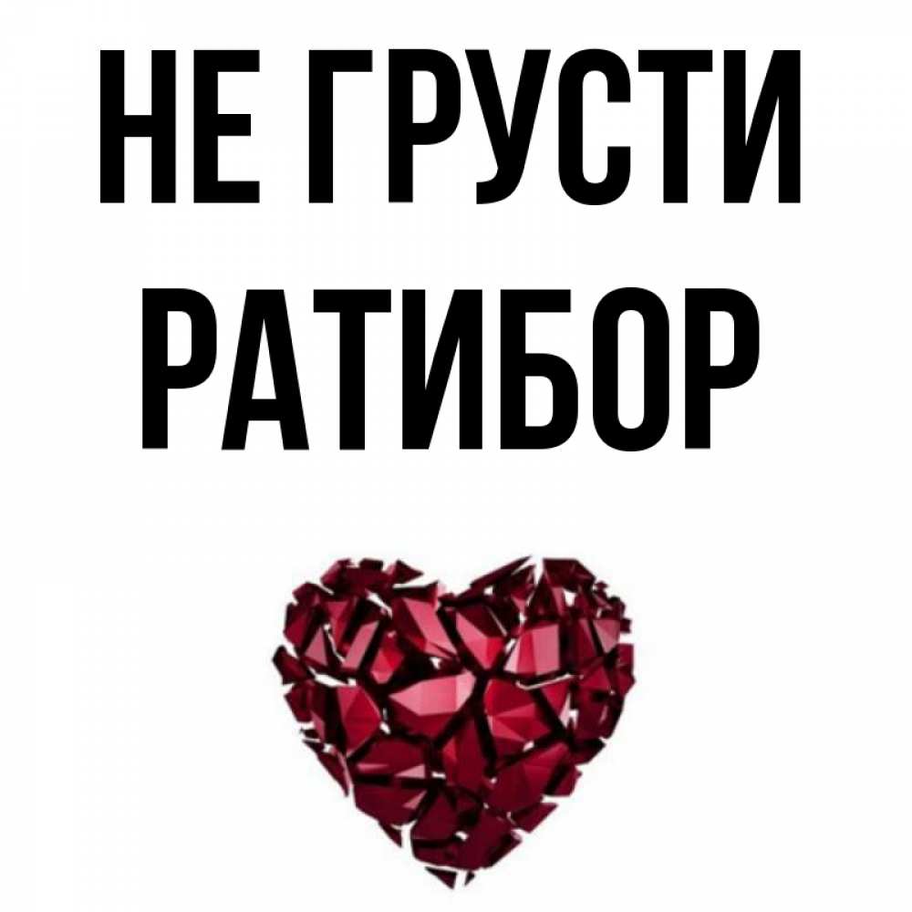 Открытка на каждый день с именем, Ратибор Не грусти рубиновое сердечко Прикольная открытка с пожеланием онлайн скачать бесплатно 
