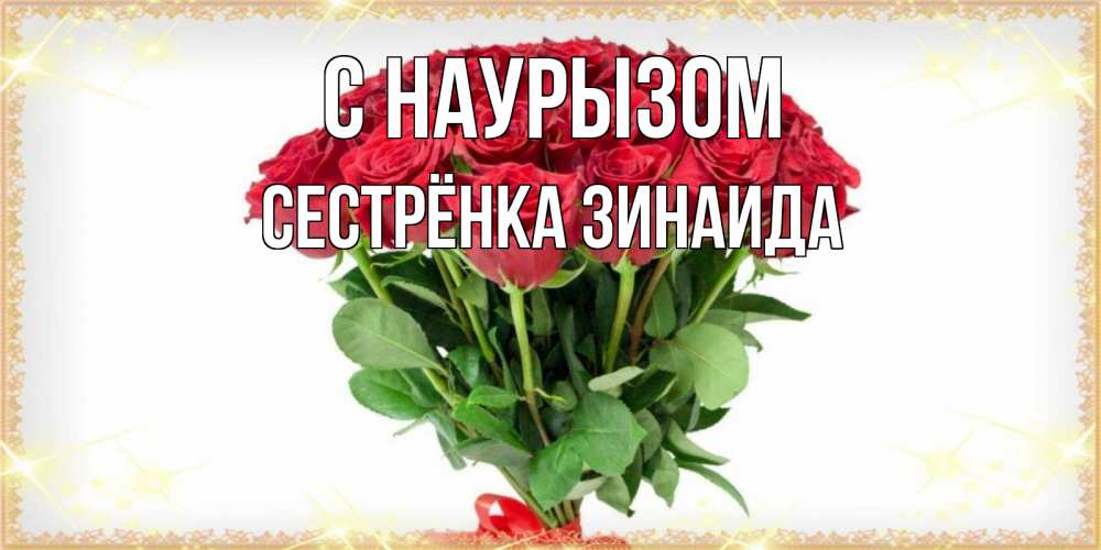 Открытка на каждый день с именем, Сестрёнка-Зинаида С наурызом самый огромный букет для милых дам Прикольная открытка с пожеланием онлайн скачать бесплатно 