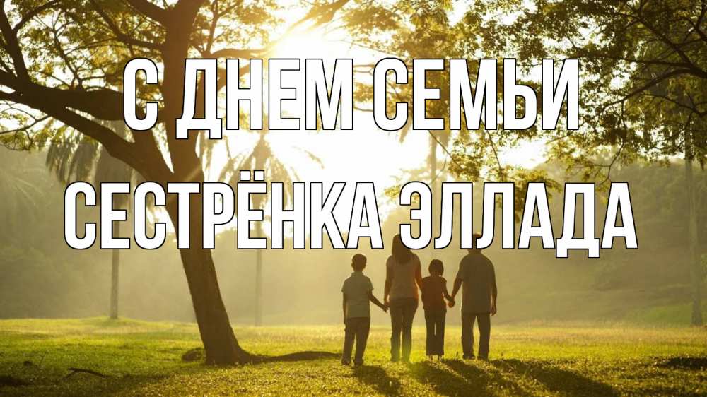 Открытка на каждый день с именем, Сестрёнка-Эллада С днем семьи с днем семьи Прикольная открытка с пожеланием онлайн скачать бесплатно 