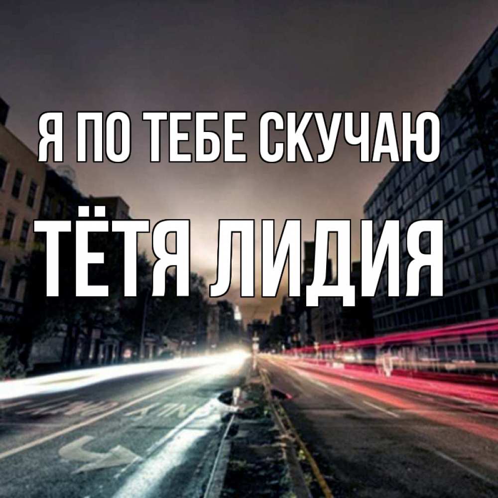 Открытка на каждый день с именем, Тётя-Лидия Я по тебе скучаю приезжай Прикольная открытка с пожеланием онлайн скачать бесплатно 