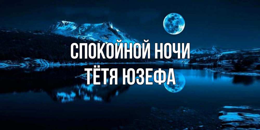 Открытка на каждый день с именем, Тётя-Юзефа Спокойной ночи луна, озеро, горы Прикольная открытка с пожеланием онлайн скачать бесплатно 