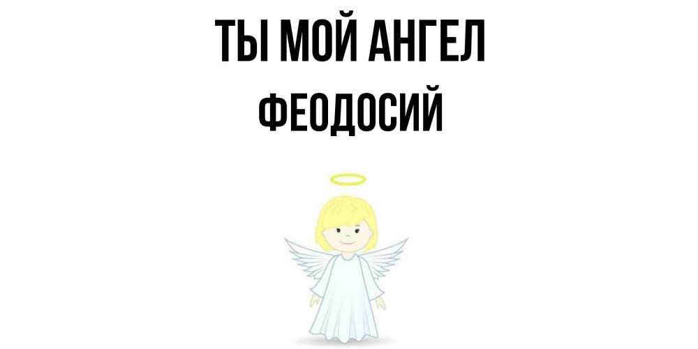 Открытка на каждый день с именем, Феодосий Ты мой ангел ангел Прикольная открытка с пожеланием онлайн скачать бесплатно 