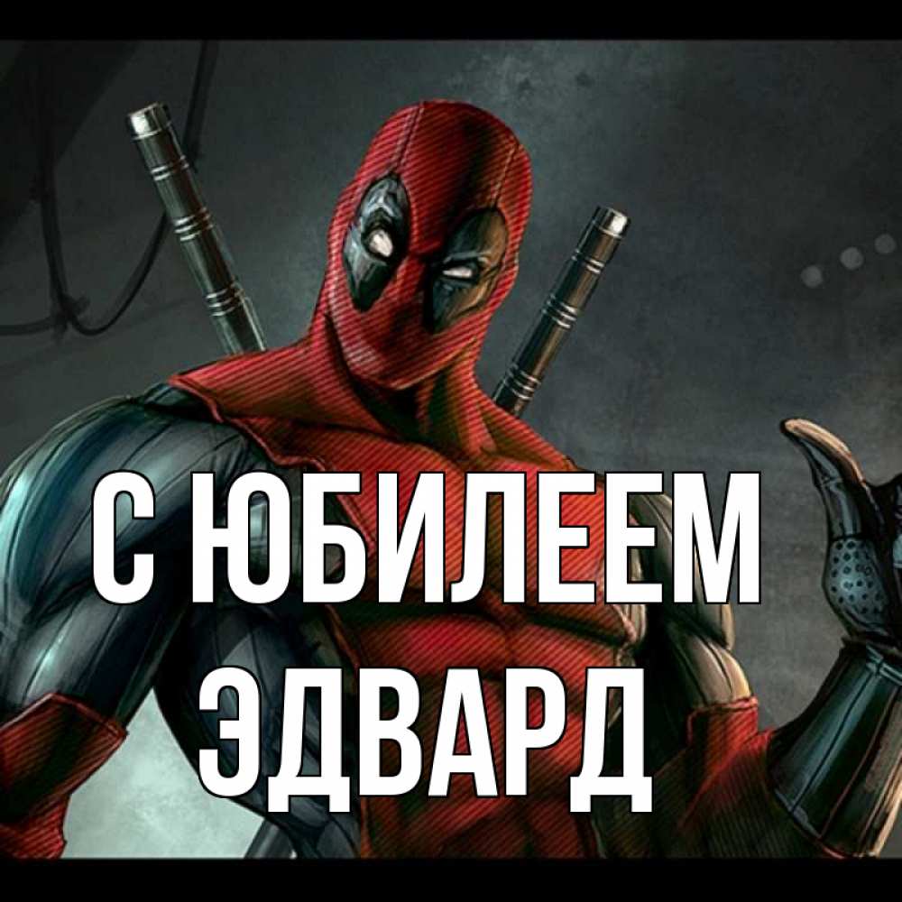 Открытка на каждый день с именем, Эдвард С юбилеем марвел супергерои Прикольная открытка с пожеланием онлайн скачать бесплатно 