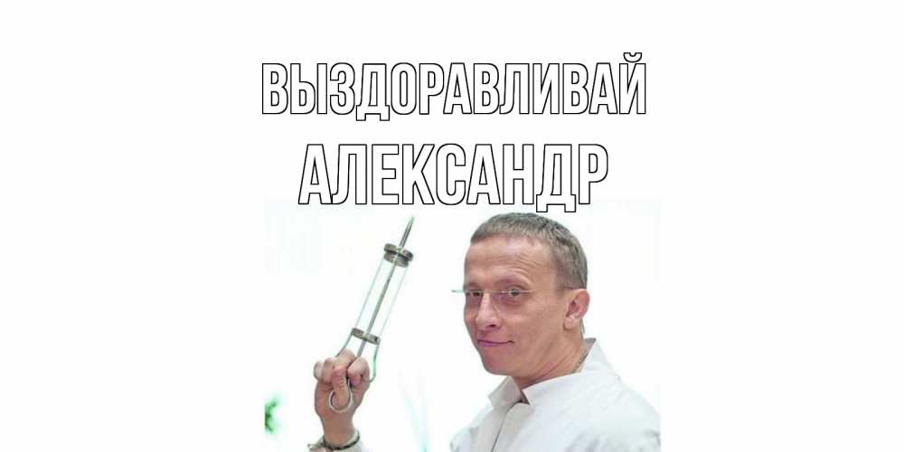 Открытка на каждый день с именем, Александр Выздоравливай пожелания не болейте Прикольная открытка с пожеланием онлайн скачать бесплатно 