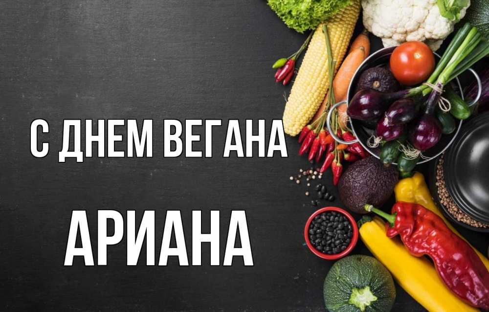 Открытка на каждый день с именем, Ариана С днем вегана день вегана Прикольная открытка с пожеланием онлайн скачать бесплатно 
