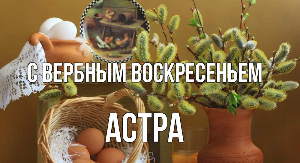 Открытка на каждый день с именем, Астра С вербным воскресеньем верба 2 Прикольная открытка с пожеланием онлайн скачать бесплатно 