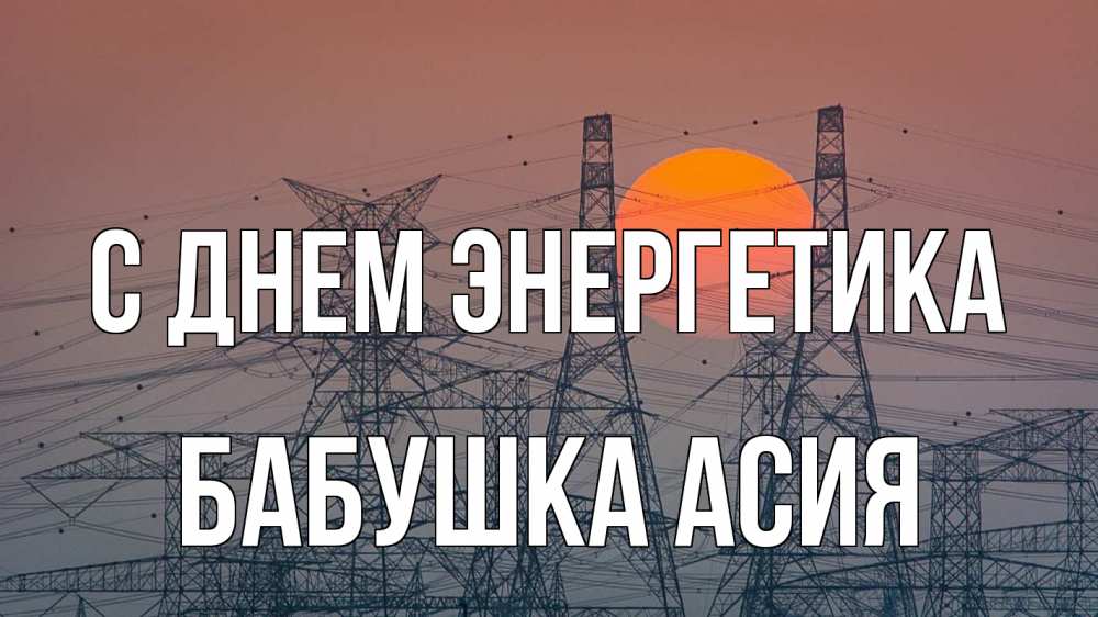 Открытка на каждый день с именем, Бабушка-Асия С днем энергетика Закат, энергетика Прикольная открытка с пожеланием онлайн скачать бесплатно 