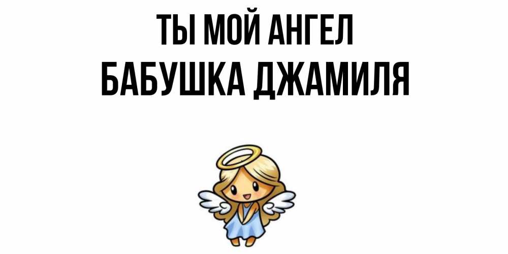 Открытка на каждый день с именем, Бабушка-Джамиля Ты мой ангел ангел Прикольная открытка с пожеланием онлайн скачать бесплатно 