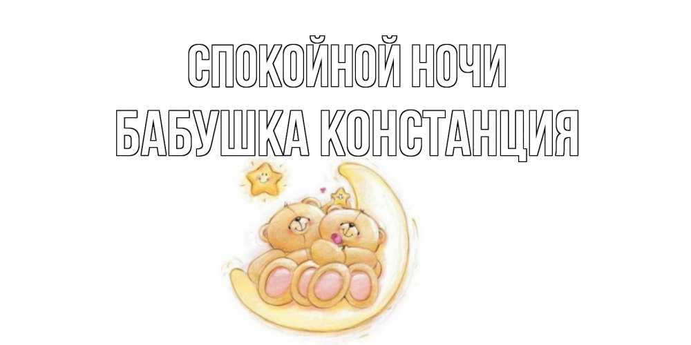 Открытка на каждый день с именем, Бабушка-Констанция Спокойной ночи мишки, месяц Прикольная открытка с пожеланием онлайн скачать бесплатно 