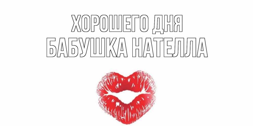 Открытка на каждый день с именем, Бабушка-Нателла Хорошего дня Поцелуй Прикольная открытка с пожеланием онлайн скачать бесплатно 
