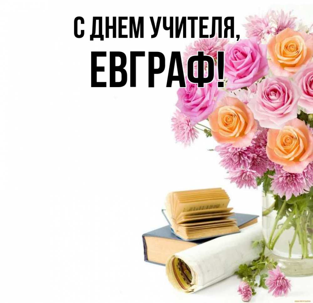 Открытка на каждый день с именем, Евграф С днем учителя цветы Прикольная открытка с пожеланием онлайн скачать бесплатно 