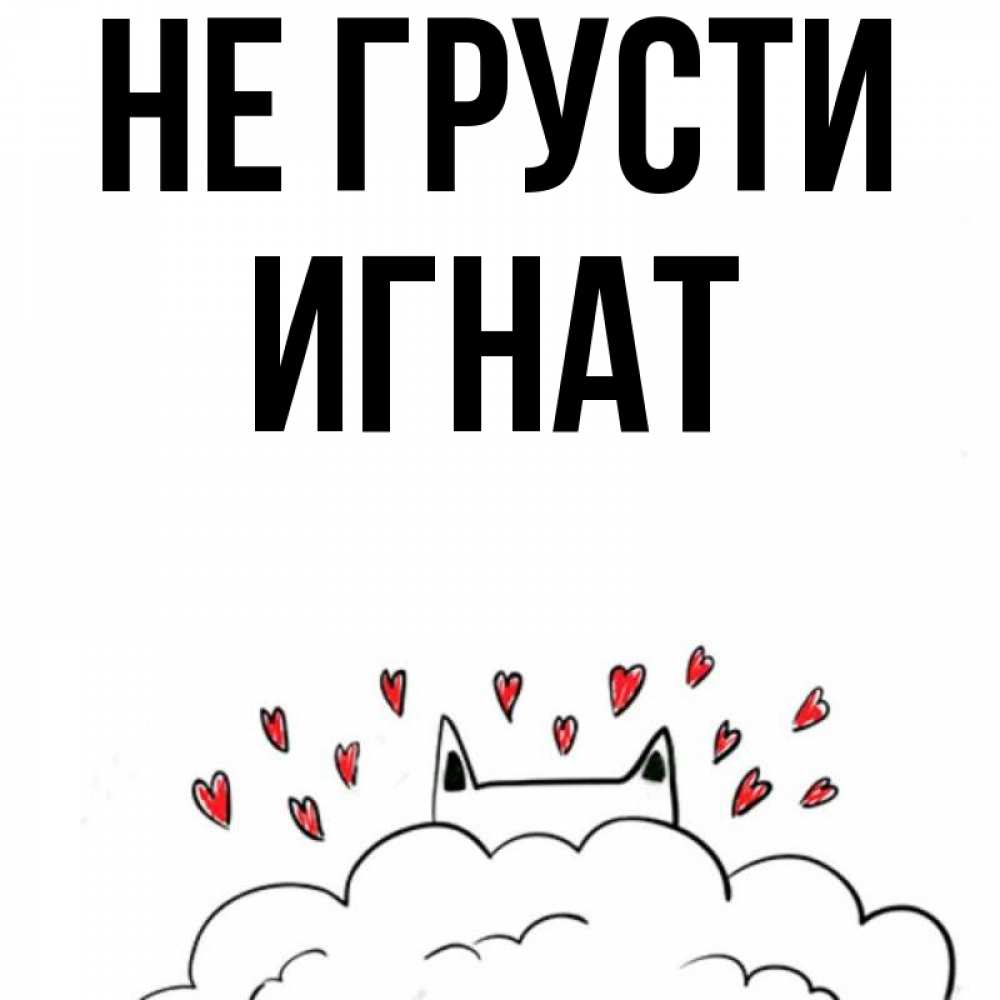 Открытка на каждый день с именем, Игнат Не грусти облако и ушки котика с сердечками Прикольная открытка с пожеланием онлайн скачать бесплатно 