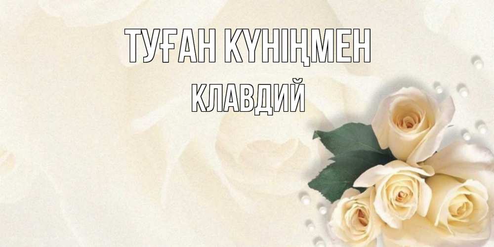 Открытка на каждый день с именем, Клавдий Туған күніңмен поздравления на день рождения с именем Прикольная открытка с пожеланием онлайн скачать бесплатно 