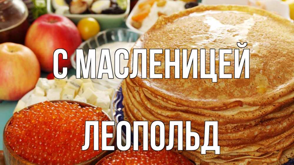 Открытка на каждый день с именем, Леопольд С масленицей блины Прикольная открытка с пожеланием онлайн скачать бесплатно 