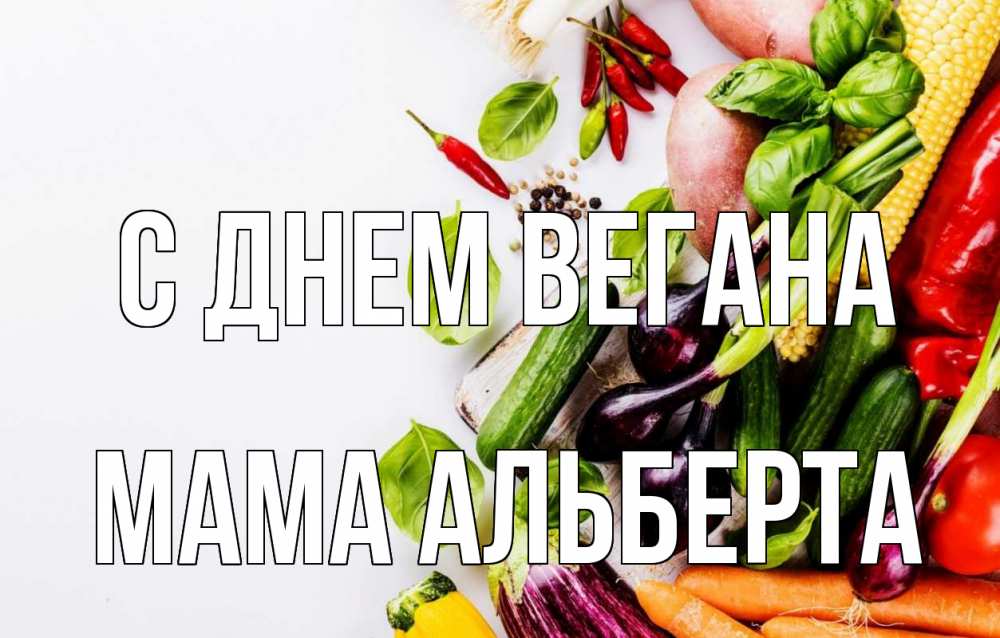 Открытка на каждый день с именем, Мама-Альберта С днем вегана день вегана Прикольная открытка с пожеланием онлайн скачать бесплатно 