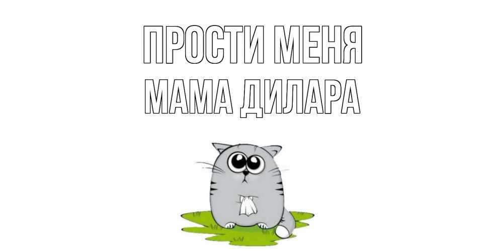 Открытка на каждый день с именем, Мама-Дилара Прости меня открытка с котиком просящим прощения Прикольная открытка с пожеланием онлайн скачать бесплатно 