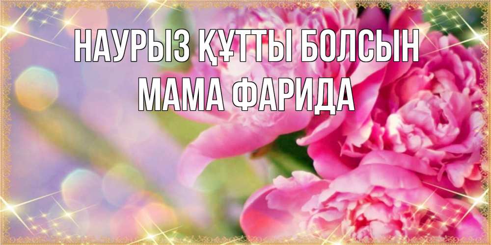 Открытка на каждый день с именем, Мама-Фарида Наурыз құтты болсын красивые открытки с текстом для любимых дам Прикольная открытка с пожеланием онлайн скачать бесплатно 