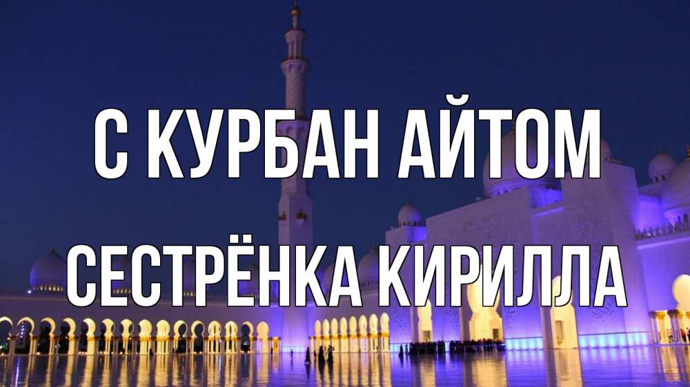 Открытка на каждый день с именем, Сестрёнка-Кирилла С курбан айтом мечеть Прикольная открытка с пожеланием онлайн скачать бесплатно 