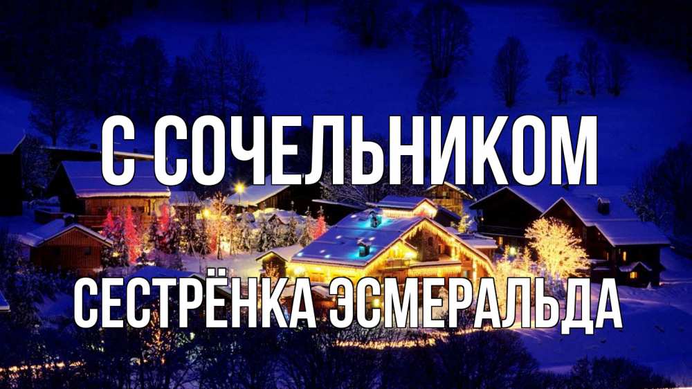 Открытка на каждый день с именем, Сестрёнка-Эсмеральда С сочельником сочельник Прикольная открытка с пожеланием онлайн скачать бесплатно 