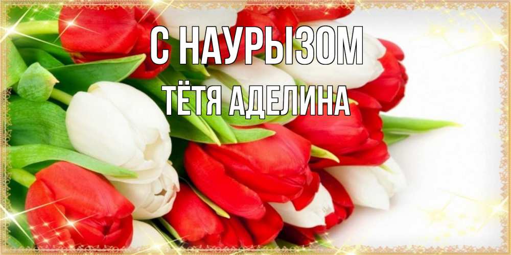 Открытка на каждый день с именем, Тётя-Аделина С наурызом Поздравительные открытки для милых женщин Прикольная открытка с пожеланием онлайн скачать бесплатно 