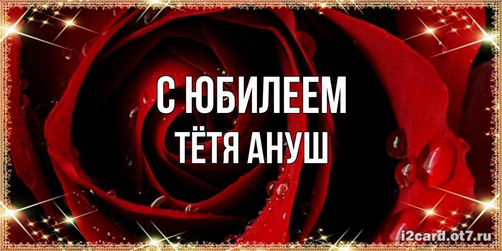 Открытка на каждый день с именем, Тётя-Ануш С юбилеем цветок в росе на день рождения Прикольная открытка с пожеланием онлайн скачать бесплатно 
