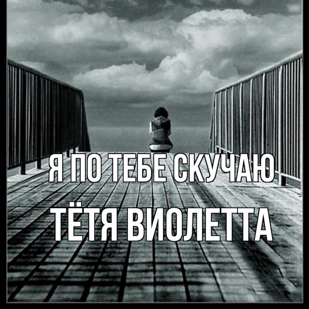 Открытка на каждый день с именем, Тётя-Виолетта Я по тебе скучаю грусть 2 Прикольная открытка с пожеланием онлайн скачать бесплатно 