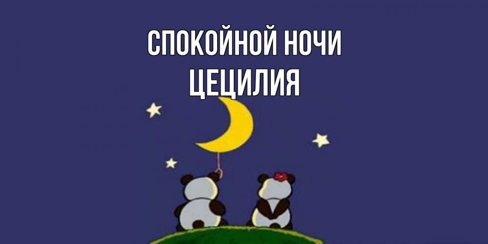 Открытка на каждый день с именем, Цецилия Спокойной ночи открытка с пожеланиями хорошо выспаться Прикольная открытка с пожеланием онлайн скачать бесплатно 