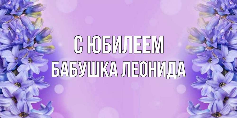 Открытка на каждый день с именем, Бабушка-Леонида С юбилеем открытка с сиренью Прикольная открытка с пожеланием онлайн скачать бесплатно 