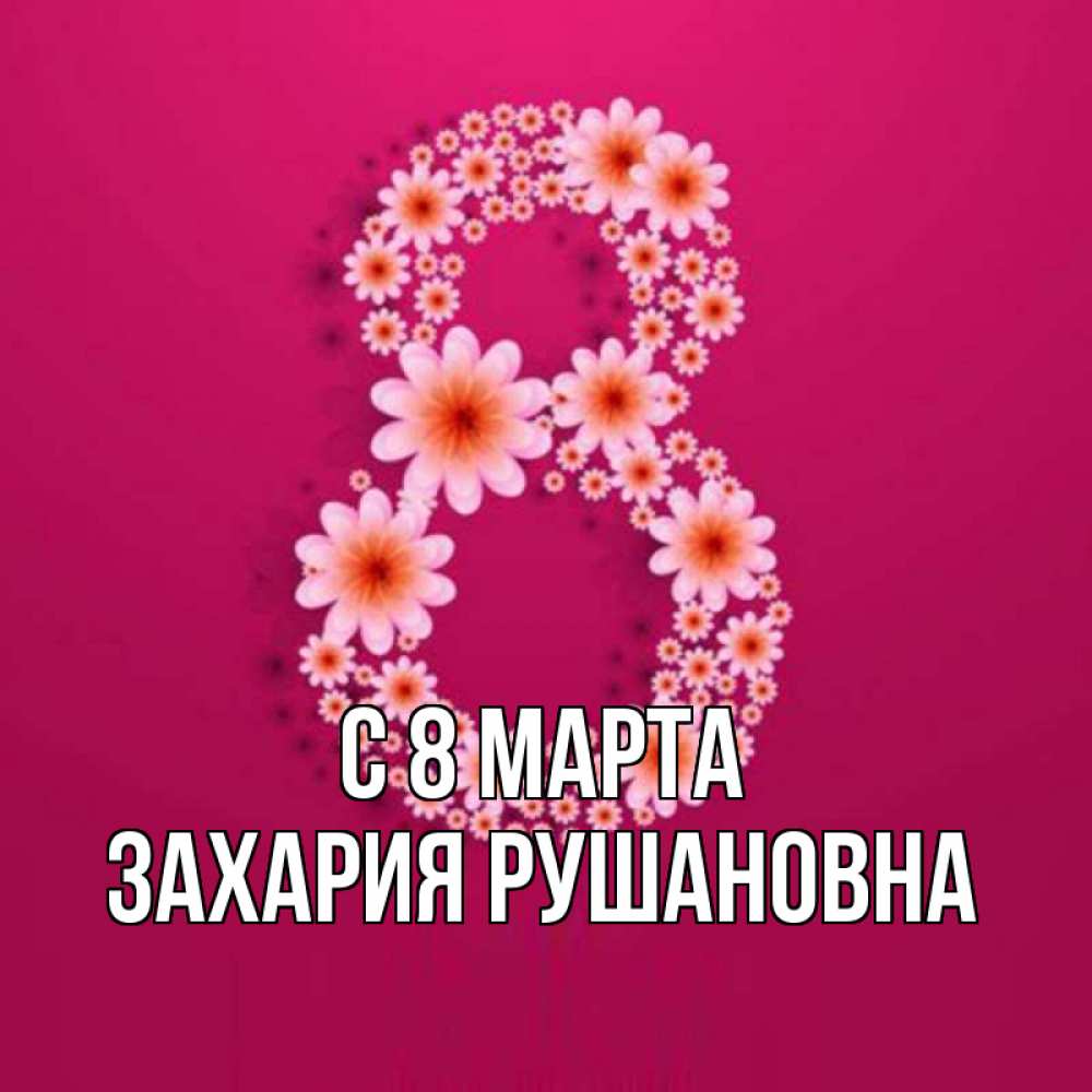 Картинка С 8 МАРТА, Захария Рушановна