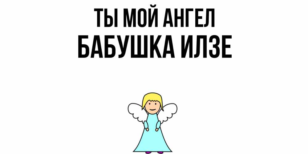 Открытка на каждый день с именем, Бабушка-Илзе Ты мой ангел ангел Прикольная открытка с пожеланием онлайн скачать бесплатно 