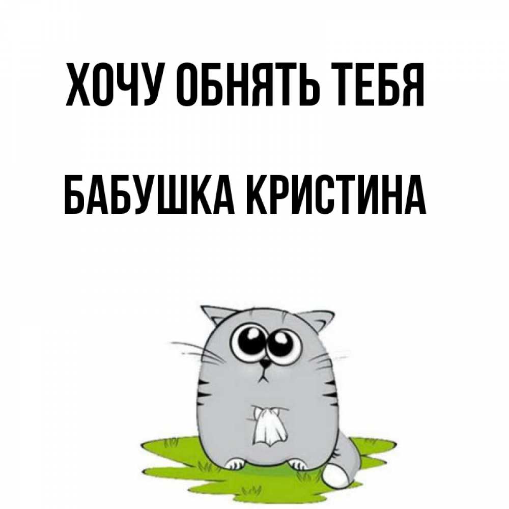 Открытка на каждый день с именем, Бабушка-Кристина Хочу обнять тебя котик теребит платочек сидя на травке Прикольная открытка с пожеланием онлайн скачать бесплатно 