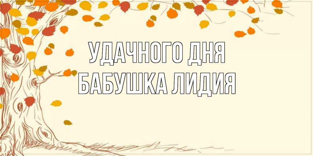 Открытка на каждый день с именем, Бабушка-Лидия Удачного дня осенний листопад Прикольная открытка с пожеланием онлайн скачать бесплатно 