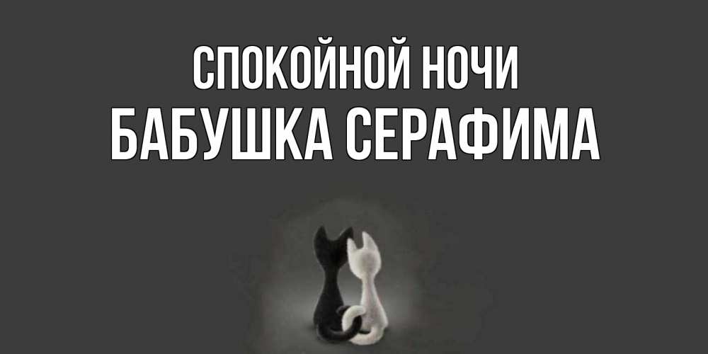 Открытка на каждый день с именем, Бабушка-Серафима Спокойной ночи коты Прикольная открытка с пожеланием онлайн скачать бесплатно 
