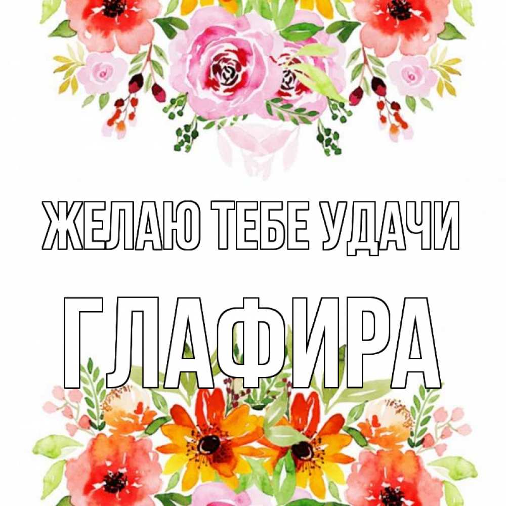 Открытка на каждый день с именем, Глафира Желаю тебе удачи открытка с цветами акварелью Прикольная открытка с пожеланием онлайн скачать бесплатно 