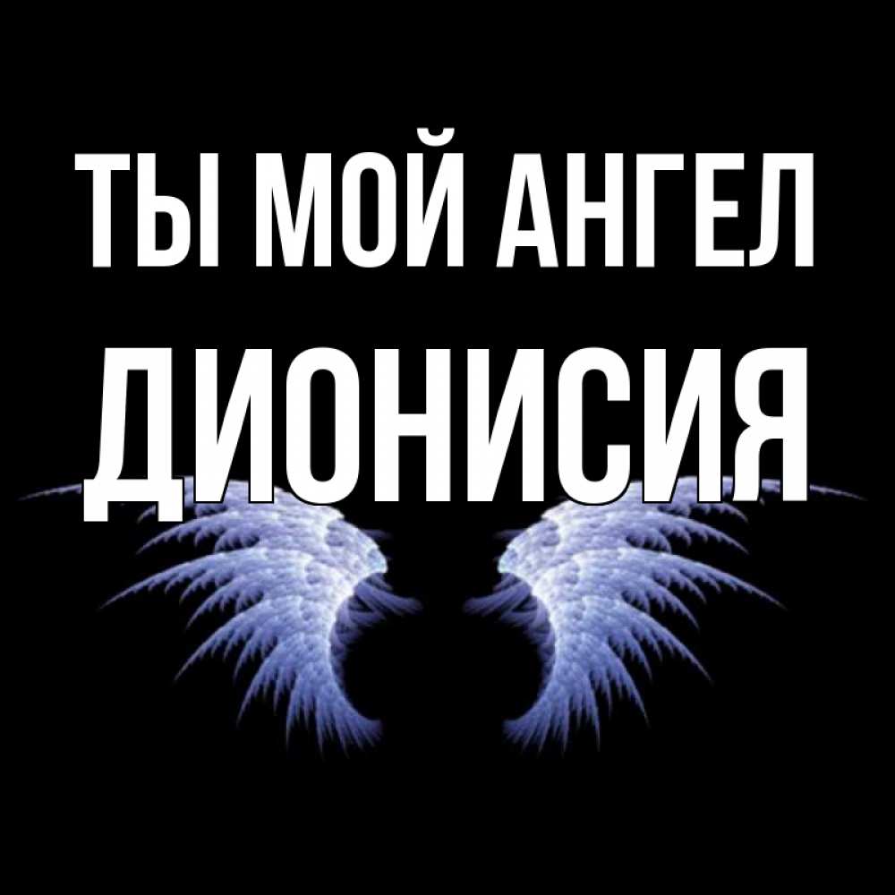 Открытка на каждый день с именем, Дионисия Ты мой ангел ангельские крылья на черном фоне Прикольная открытка с пожеланием онлайн скачать бесплатно 