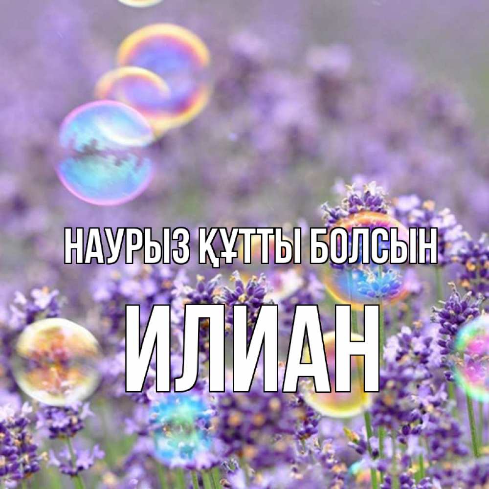 Открытка на каждый день с именем, Илиан Наурыз құтты болсын цветы Прикольная открытка с пожеланием онлайн скачать бесплатно 