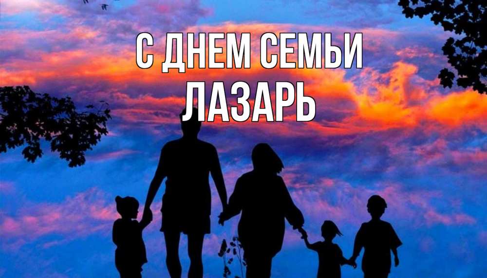 Открытка на каждый день с именем, Лазарь С днем семьи семья Прикольная открытка с пожеланием онлайн скачать бесплатно 