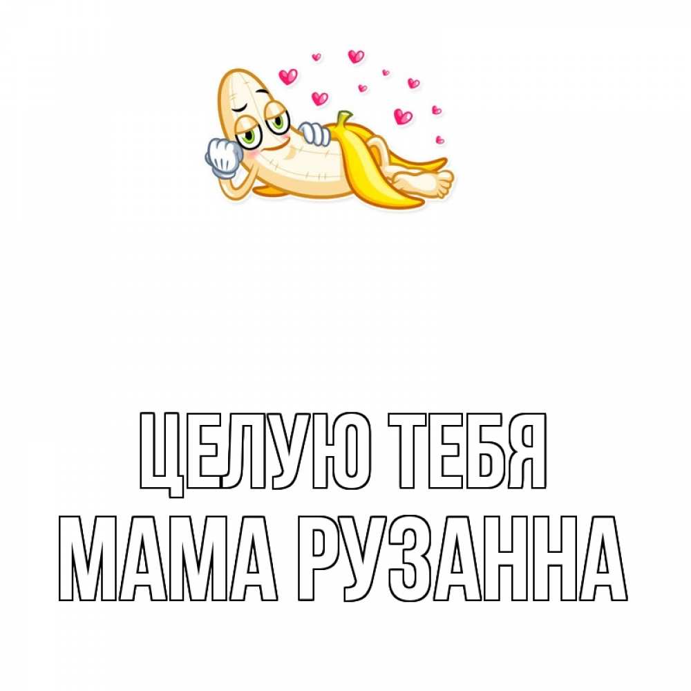 Открытка на каждый день с именем, Мама-Рузанна Целую тебя поцелуй открытки бесплатно Прикольная открытка с пожеланием онлайн скачать бесплатно 