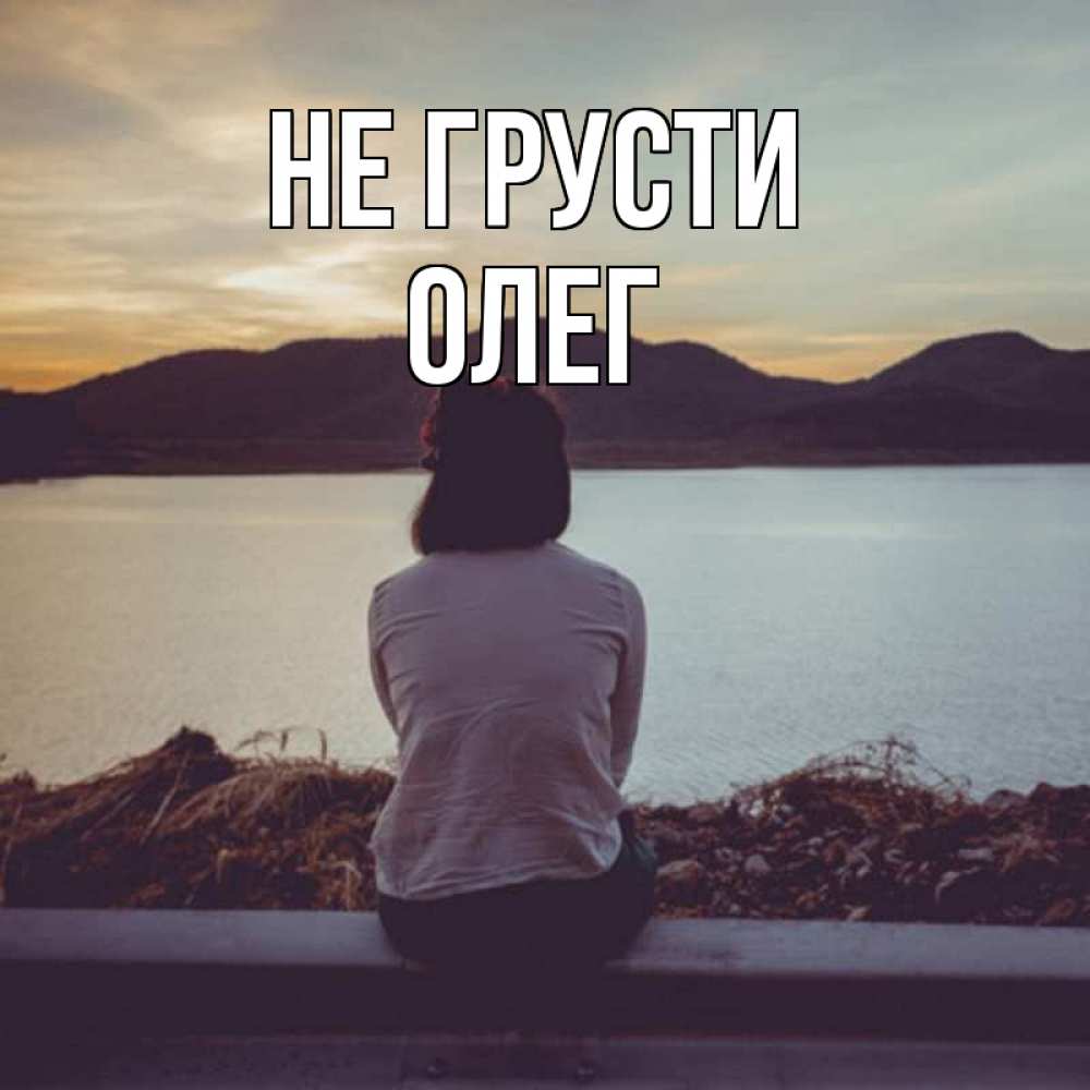 Открытка на каждый день с именем, Олег Не грусти вода и горы Прикольная открытка с пожеланием онлайн скачать бесплатно 