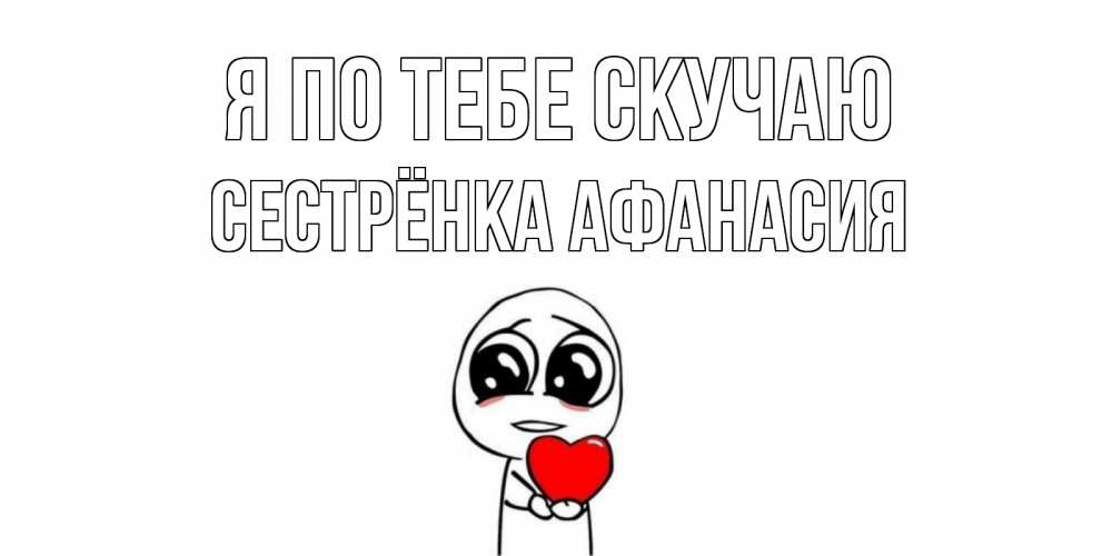 Открытка на каждый день с именем, Сестрёнка-Афанасия Я по тебе скучаю я очень соскучился по тебе с тролль фейсом Прикольная открытка с пожеланием онлайн скачать бесплатно 