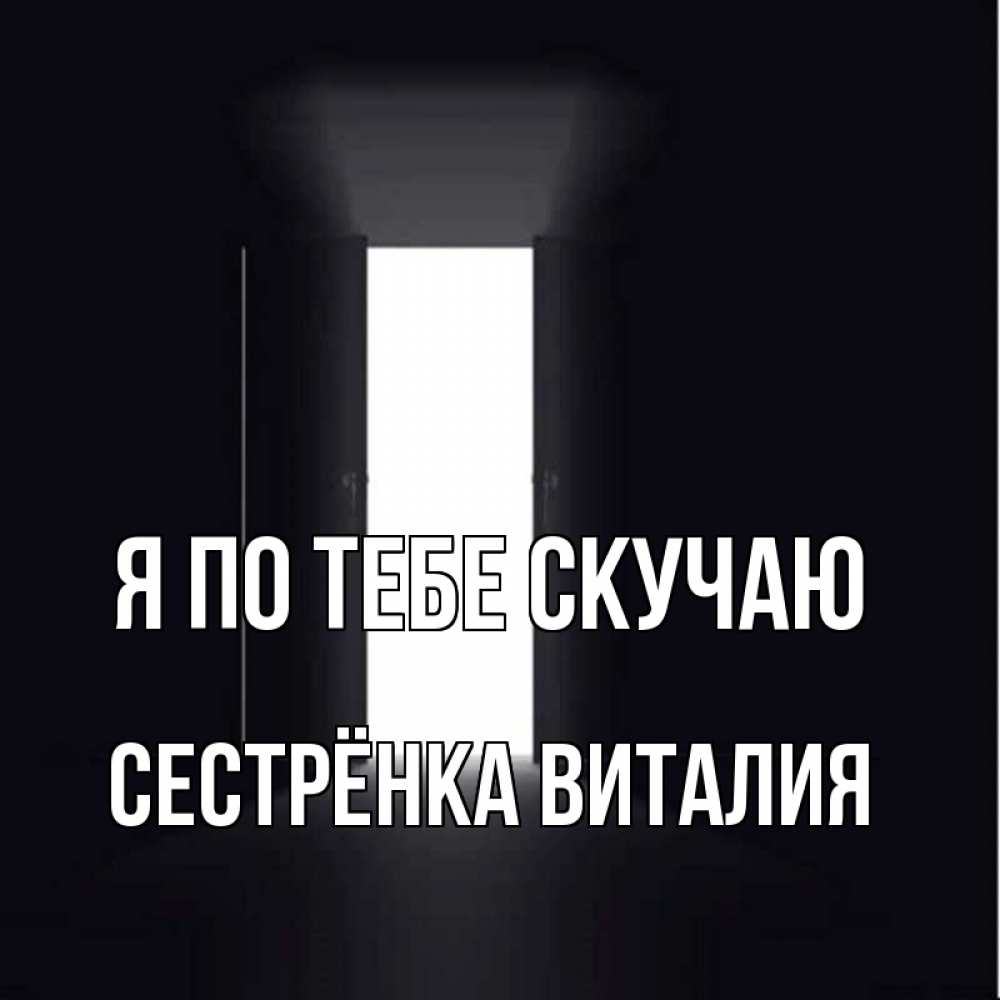 Открытка на каждый день с именем, Сестрёнка-Виталия Я по тебе скучаю дверь и свет Прикольная открытка с пожеланием онлайн скачать бесплатно 
