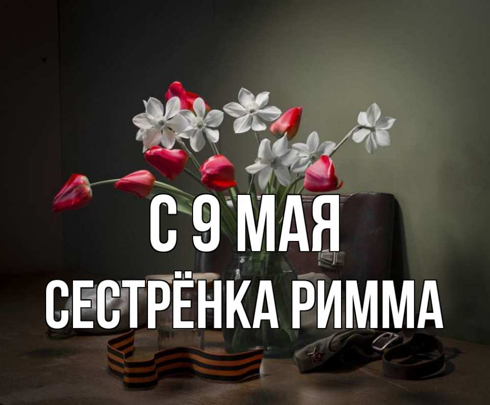 Открытка на каждый день с именем, Сестрёнка-Римма С 9 мая 9 мая Прикольная открытка с пожеланием онлайн скачать бесплатно 