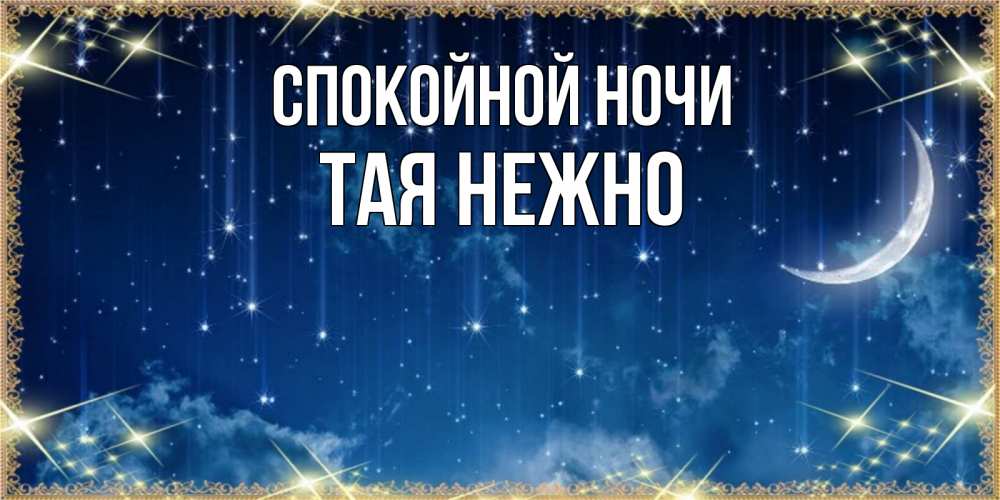Открытка на каждый день с именем, Тая-нежно Спокойной ночи звездопад и месяц на открытках ко сну Прикольная открытка с пожеланием онлайн скачать бесплатно 
