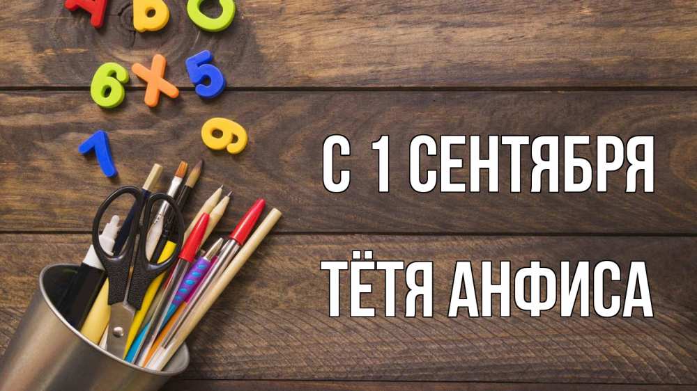 Открытка на каждый день с именем, Тётя-Анфиса С 1 сентября с днем знаний Прикольная открытка с пожеланием онлайн скачать бесплатно 