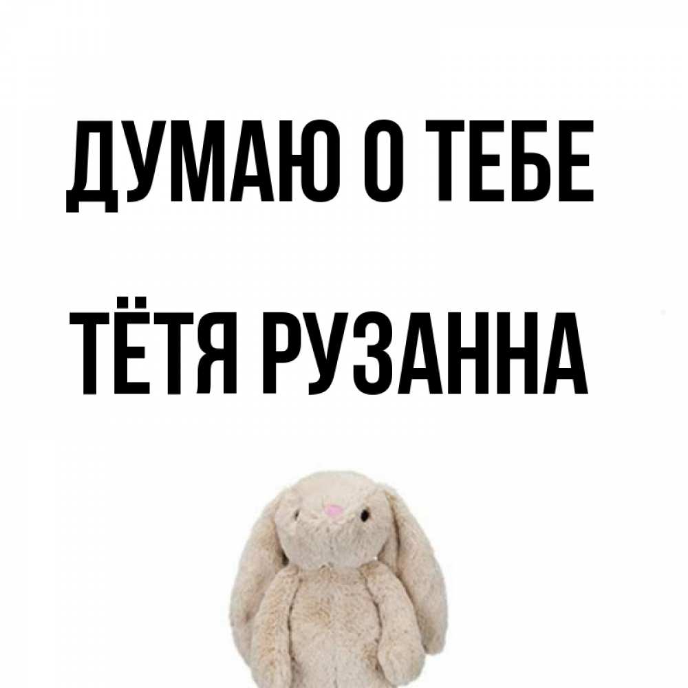 Открытка на каждый день с именем, Тётя-Рузанна Думаю о тебе открытки с текстами и подписями Прикольная открытка с пожеланием онлайн скачать бесплатно 