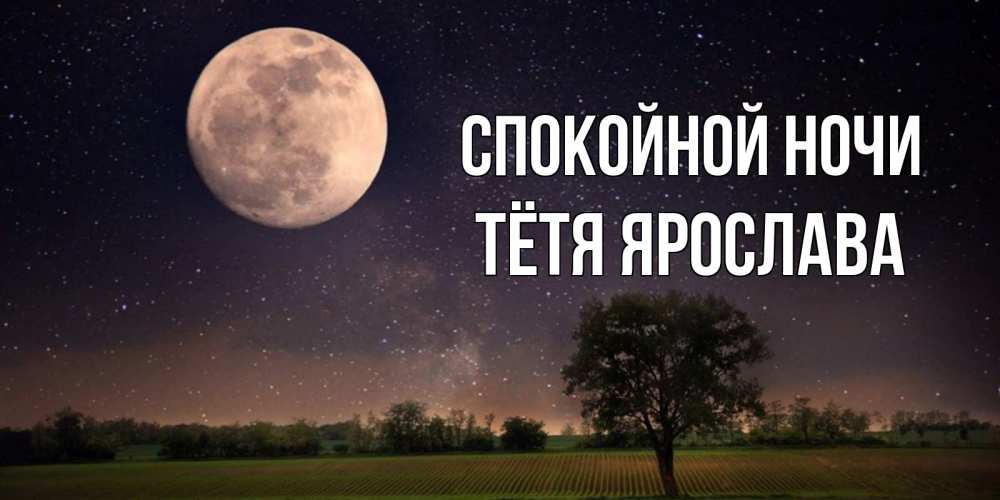 Открытка на каждый день с именем, Тётя-Ярослава Спокойной ночи ночные открытки с луной Прикольная открытка с пожеланием онлайн скачать бесплатно 