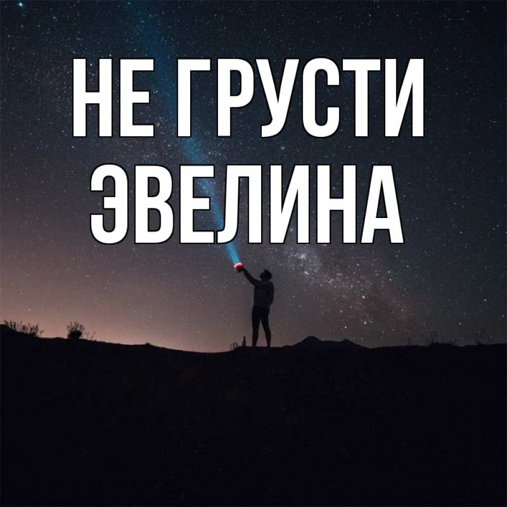 Открытка на каждый день с именем, Эвелина Не грусти луч света и млечный путь Прикольная открытка с пожеланием онлайн скачать бесплатно 