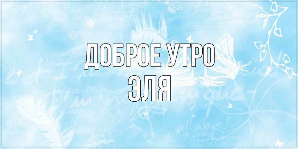 Открытка на каждый день с именем, Эля Доброе утро красивые открытки зимнее Прикольная открытка с пожеланием онлайн скачать бесплатно 
